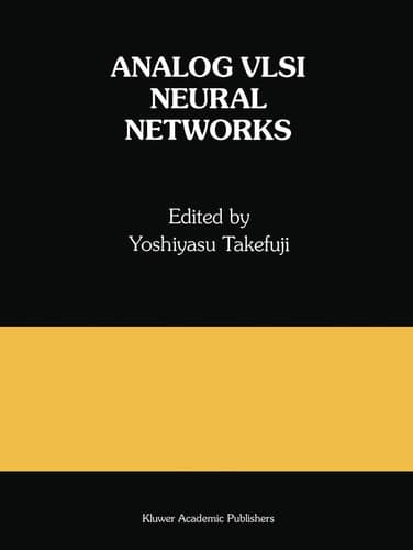 Analog VLSI Neural Networks: A Special Issue of Analog Integrated Circuits and Signal Processing (The Springer International Series in Engineering and Computer Science, 191)