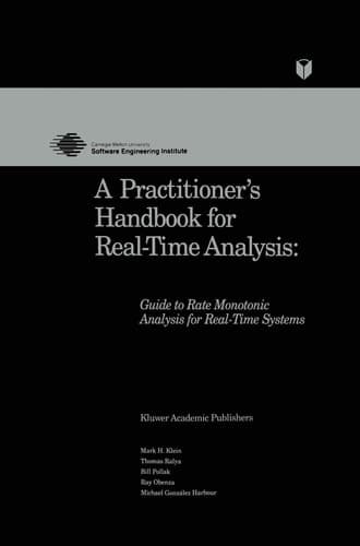 A Practitioner’s Handbook for Real-Time Analysis Guide to Rate Monotonic Analysis for Real-Time Systems