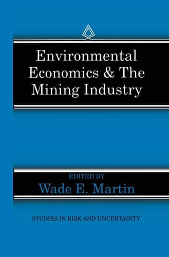 Environmental Economics & the Mining Industry (Studies in Risk and Uncertainty, 4)