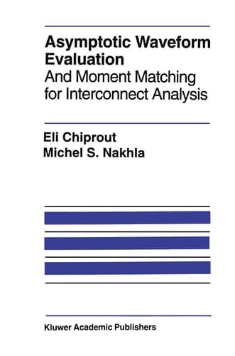 Asymptotic Waveform Evaluation: And Moment Matching for Interconnect Analysis (The Springer International Series in Engineering and Computer Science, 252)