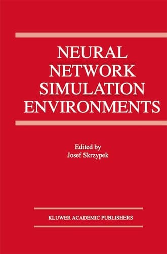 Neural Network Simulation Environments (The Springer International Series in Engineering and Computer Science, 254)
