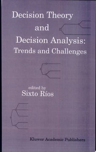 Decision Theory and Decision Analysis: Trends and Challenges trends and challenges ; [papers presented at a conference held at the Real Academia de Ciencias de Madrid, June 2 - 5, 1993]