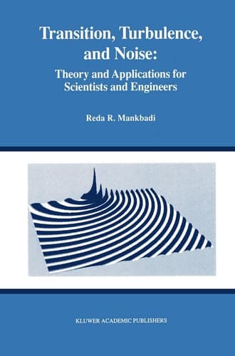 Transition, Turbulence, and Noise: Theory and Applications for Scientists and Engineers (The Springer International Series in Engineering and Computer Science, 282)