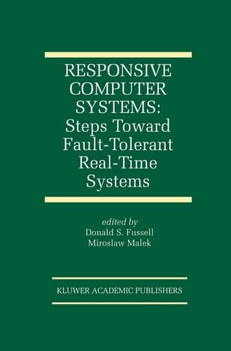 Responsive Computer Systems: Steps Toward Fault-Tolerant Real-Time Systems (The Springer International Series in Engineering and Computer Science, 297)