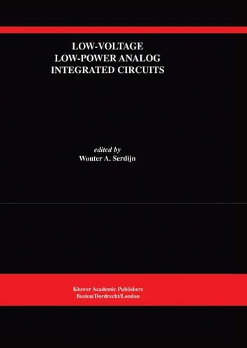 Low-Voltage Low-Power Analog Integrated Circuits A Special Issue of Analog Integrated Circuits and Signal Processing An International Journal Volume 8, No. 1 (1995)