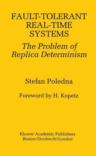 Fault-Tolerant Real-Time Systems: The Problem of Replica Determinism (The Springer International Series in Engineering and Computer Science, 345)