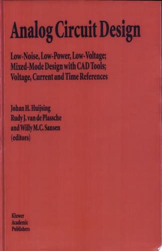 Analog Circuit Design Low-Noise, Low-Power, Low-Voltage; Mixed-Mode Design with CAD Tools; Voltage, Current and Time References