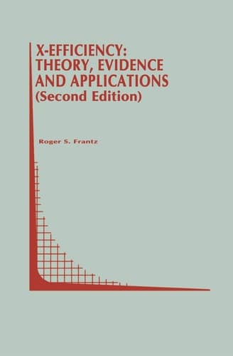 X-Efficiency: Theory, Evidence and Applications (Topics in Regulatory Economics and Policy, 23)