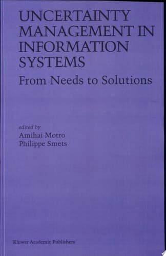 Uncertainty Management in Information Systems From Needs to Solutions