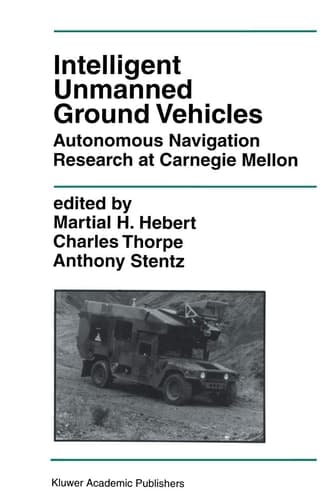 Intelligent Unmanned Ground Vehicles: Autonomous Navigation Research at Carnegie Mellon (The Springer International Series in Engineering and Computer Science, 388)