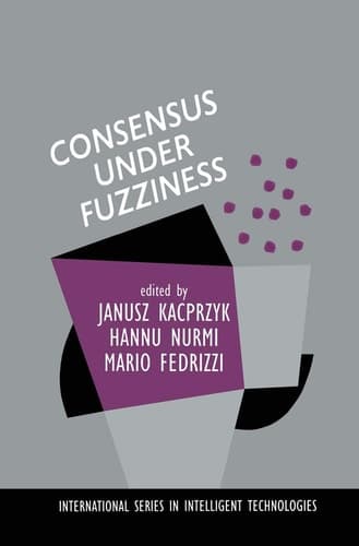 Consensus Under Fuzziness (International Series in Intelligent Technologies, 10)