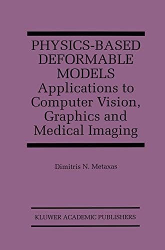 Physics-Based Deformable Models Applications to Computer Vision, Graphics and Medical Imaging
