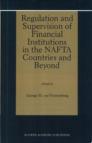 Regulation and Supervision of Financial Institutions in the NAFTA Countries and Beyond