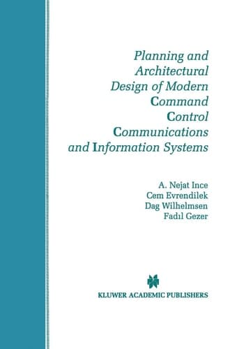 Planning and Architectural Design of Modern Command Control Communications and Information Systems Military and Civilian Applications