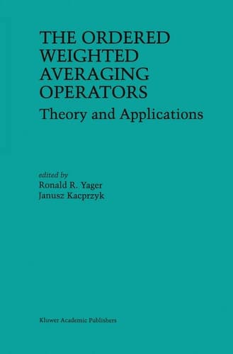 The Ordered Weighted Averaging Operators: Theory and Applications