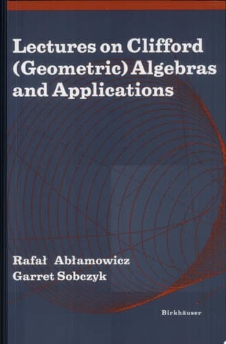 Lectures on Clifford (Geometric) Algebras and Applications
