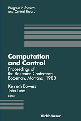 Computation and Control: Proceedings of the Bozeman Conference, Bozeman, Montana, August 1–11, 1988 (Progress in Systems and Control Theory, 1)