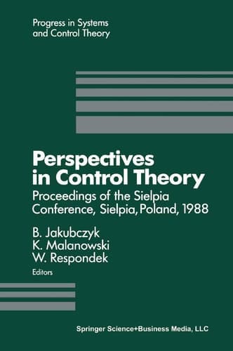 Perspectives in Control Theory: Proceedings of the Sielpia Conference, Sielpia, Poland September 19-24, 1988 (Progress in Systems and Control Theory)