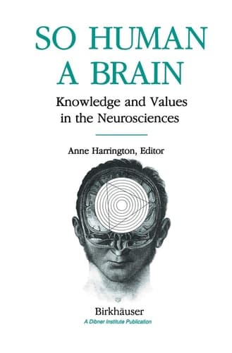 So Human a Brain Knowledge and Values in the Neurosciences