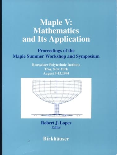 Maple V: Mathematics and its Applications Proceedings of the Maple Summer Workshop and Symposium, Rensselaer Polytechnic Institute, Troy, New York, August 9–13,1994