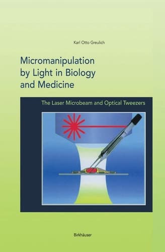 Micromanipulation by Light in Biology and Medicine The Laser Microbeam and Optical Tweezers