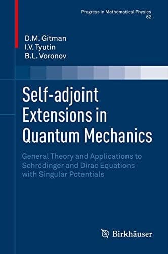 Self-adjoint Extensions in Quantum Mechanics General Theory and Applications to Schrödinger and Dirac Equations with Singular Potentials