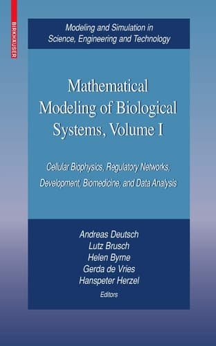 Mathematical Modeling of Biological Systems, Volume I Cellular Biophysics, Regulatory Networks, Development, Biomedicine, and Data Analysis