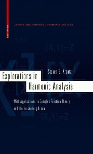 Explorations in Harmonic Analysis With Applications to Complex Function Theory and the Heisenberg Group