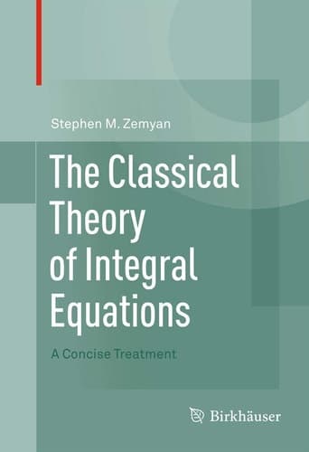 The Classical Theory of Integral Equations A Concise Treatment