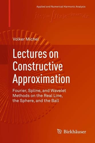 Lectures on Constructive Approximation Fourier, Spline, and Wavelet Methods on the Real Line, the Sphere, and the Ball