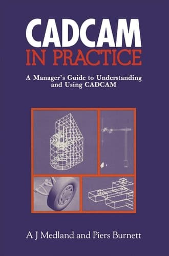 CAD/CAM in Practice: A Manager’s Guide to Understanding and Using CAD/CAM