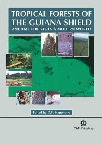 Tropical Forests of the Guiana Shield Ancient Forests in a Modern World