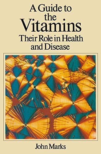 A Guide to the Vitamins Their Role in Health and Disease
