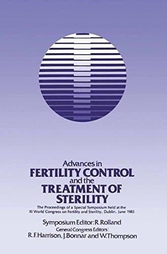 Advances in Fertility Control and the Treatment of Sterility The Proceedings of a Special Symposium held at the XIth World Congress on Fertility and Sterility, Dublin, June 1983