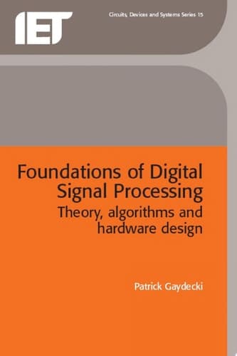 Foundations of Digital Signal Processing Theory, Algorithms and Hardware Design
