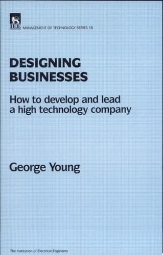 Designing Businesses How to Develop and Lead a High Technology Company