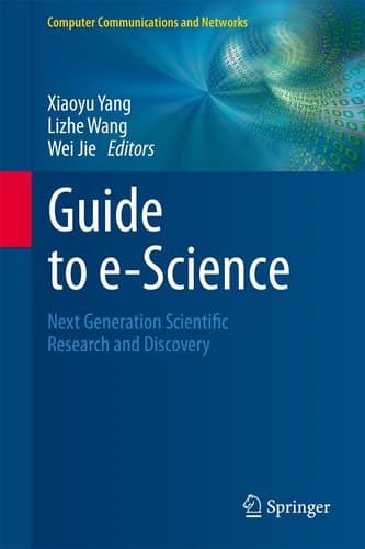 Guide to e-Science Next Generation Scientific Research and Discovery