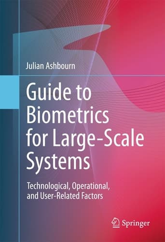 Guide to Biometrics for Large-Scale Systems Technological, Operational, and User-Related Factors