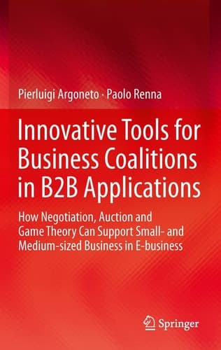 Innovative Tools for Business Coalitions in B2B Applications How Negotiation, Auction and Game Theory Can Support Small- and Medium-sized Business in E-business