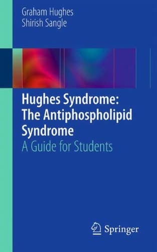 Hughes Syndrome: The Antiphospholipid Syndrome A Guide for Students