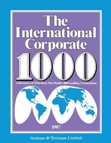 The International Corporate 1000: A Directory of Who Runs The World's 1000 Leading Corporations 1987 Edition