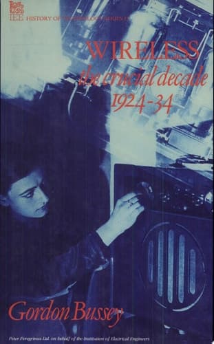 Wireless, the Crucial Decade History of the British Wireless Industry, 1924-34