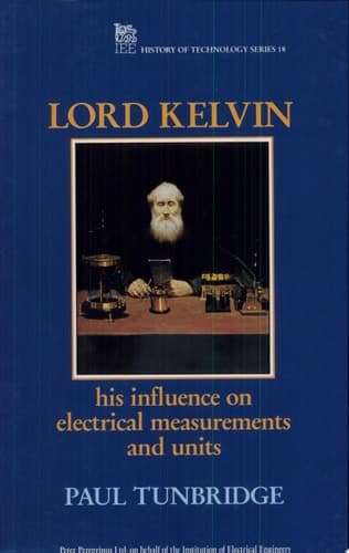Lord Kelvin His Influence on Electrical Measurements and Units