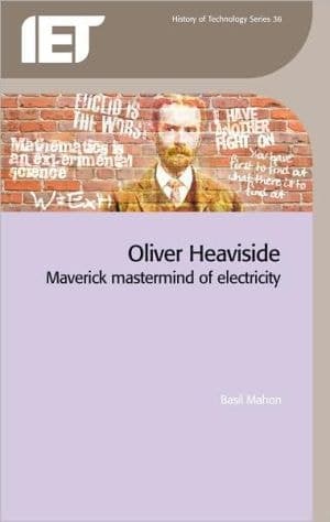 Oliver Heaviside Maverick Mastermind of Electricity