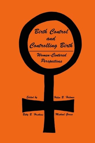 Birth Control and Controlling Birth Women-Centered Perspectives