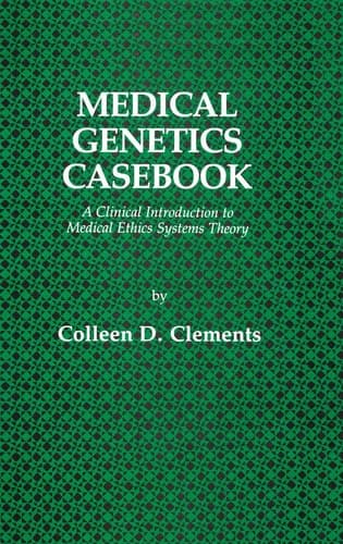 Medical Genetics Casebook: A Clinical Introduction to Medical Ethics Systems Theory (Contemporary Issues in Biomedicine, Ethics, and Society)