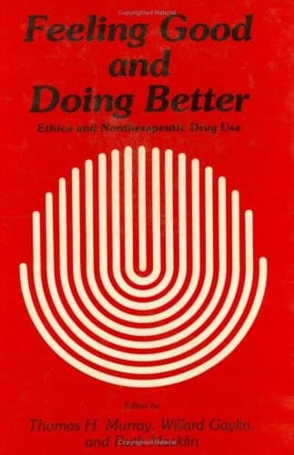 Feeling Good and Doing Better: Ethics and Nontherapeutic Drug Use (Contemporary Issues in Biomedicine, Ethics, and Society)