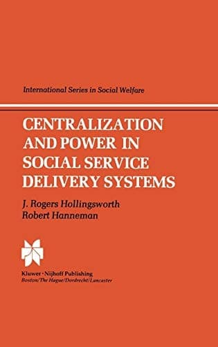 Centralization and Power in Social Service Delivery Systems: The Cases of England, Wales, and the United States (International Series in Social Welfare, 3)