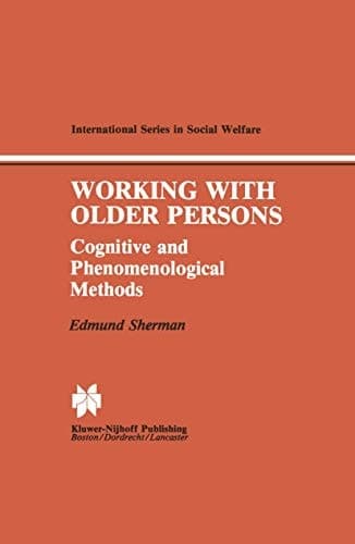 Working with Older Persons: Cognitive and Phenomenological Methods (International Series in Social Welfare, 6)