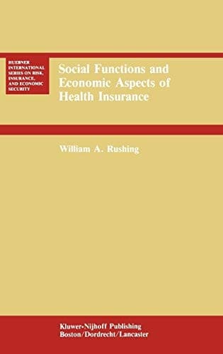 Social Functions and Economic Aspects of Health Insurance (Huebner International Series on Risk, Insurance and Economic Security, 5)